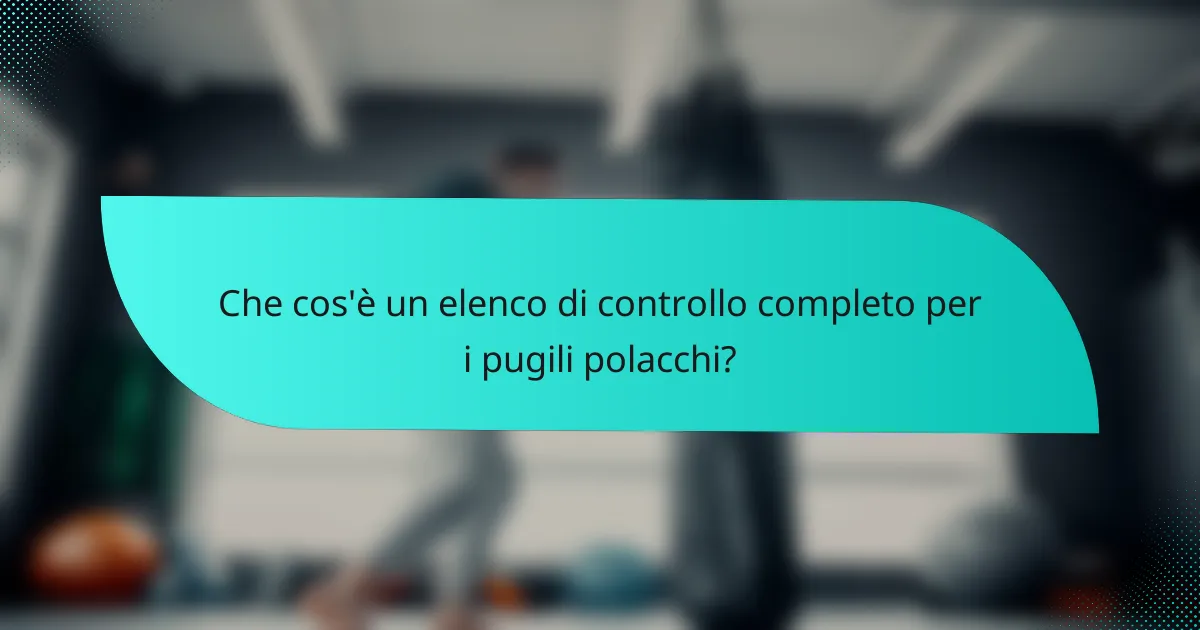Che cos'è un elenco di controllo completo per i pugili polacchi?
