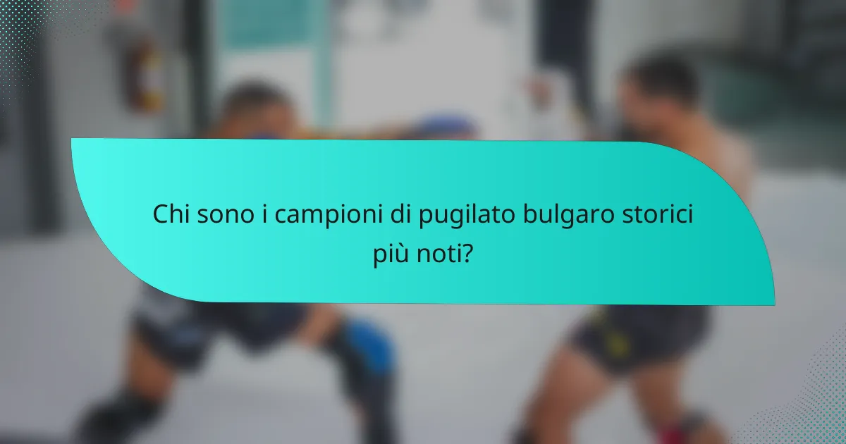 Chi sono i campioni di pugilato bulgaro storici più noti?