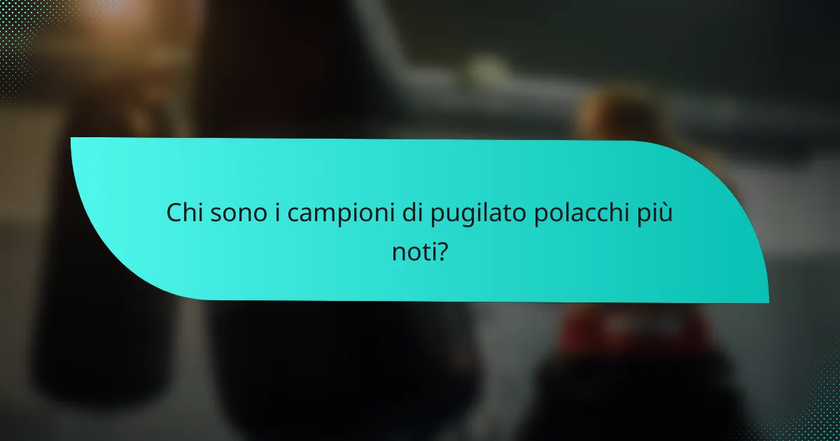 Chi sono i campioni di pugilato polacchi più noti?