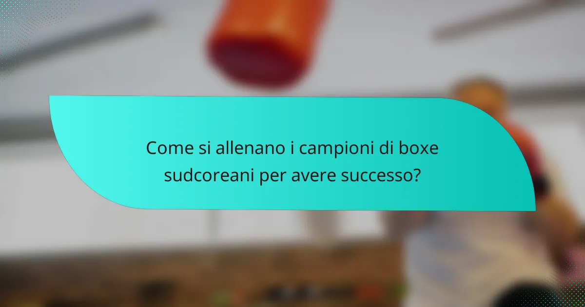 Come si allenano i campioni di boxe sudcoreani per avere successo?