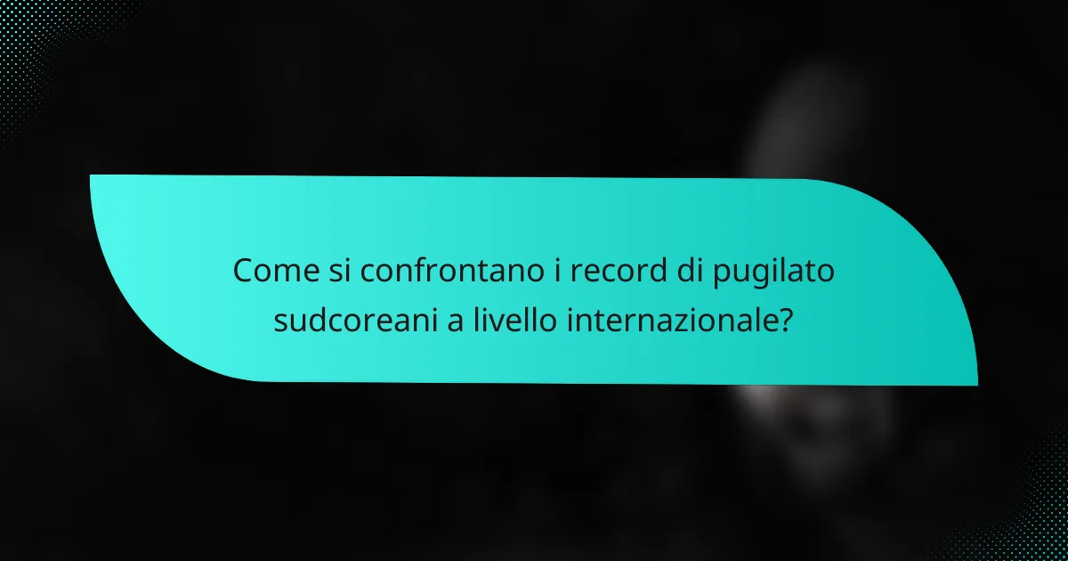 Come si confrontano i record di pugilato sudcoreani a livello internazionale?