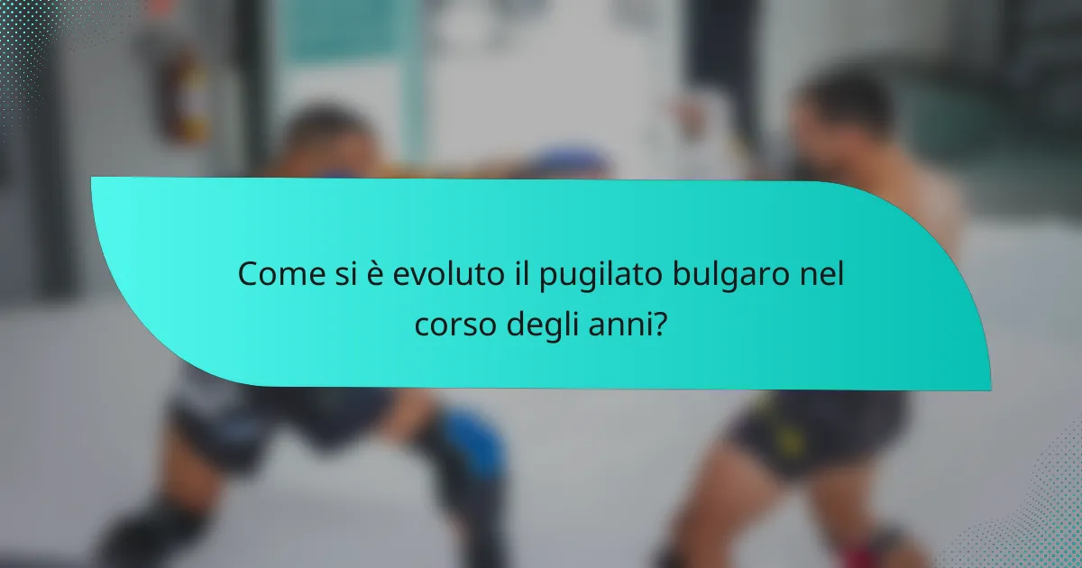Come si è evoluto il pugilato bulgaro nel corso degli anni?