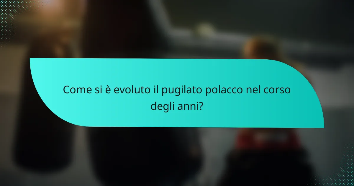 Come si è evoluto il pugilato polacco nel corso degli anni?