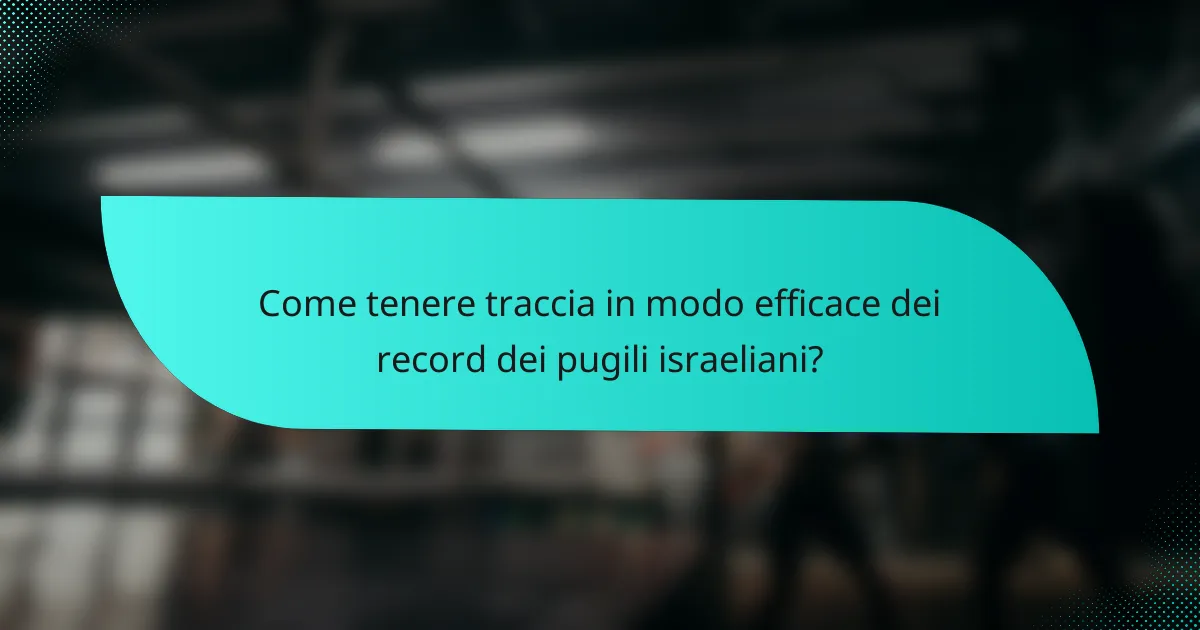 Come tenere traccia in modo efficace dei record dei pugili israeliani?