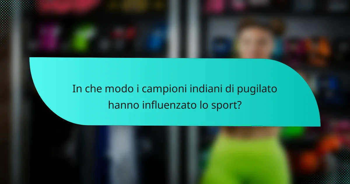 In che modo i campioni indiani di pugilato hanno influenzato lo sport?