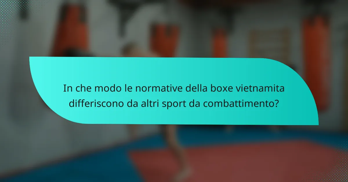 In che modo le normative della boxe vietnamita differiscono da altri sport da combattimento?