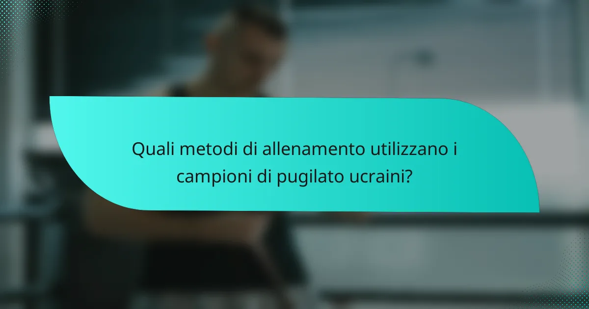 Quali metodi di allenamento utilizzano i campioni di pugilato ucraini?