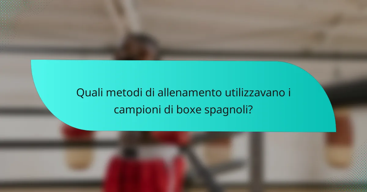 Quali metodi di allenamento utilizzavano i campioni di boxe spagnoli?