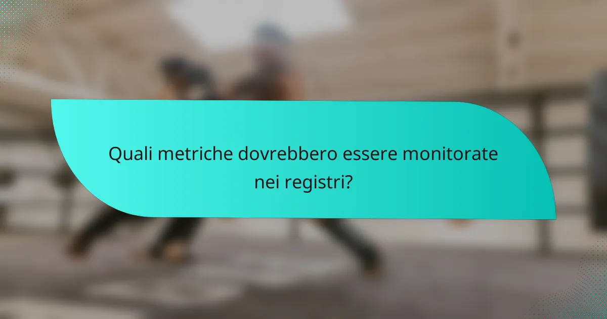 Quali metriche dovrebbero essere monitorate nei registri?