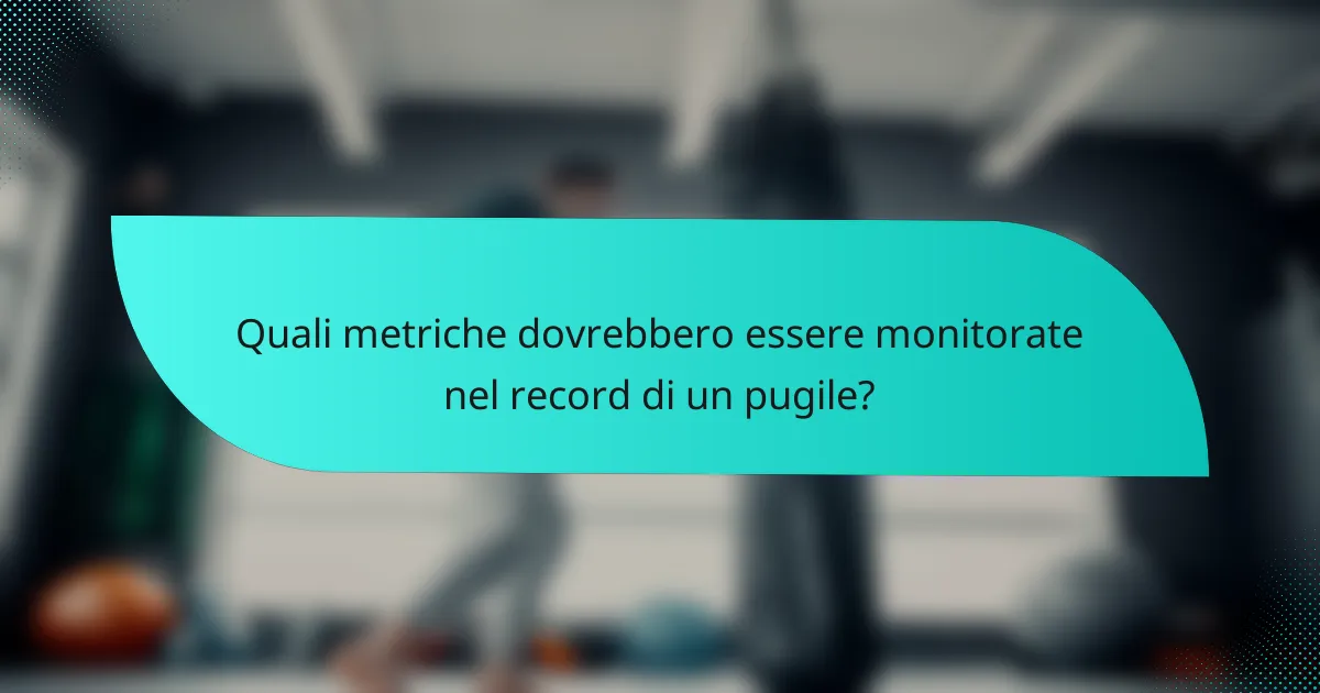 Quali metriche dovrebbero essere monitorate nel record di un pugile?