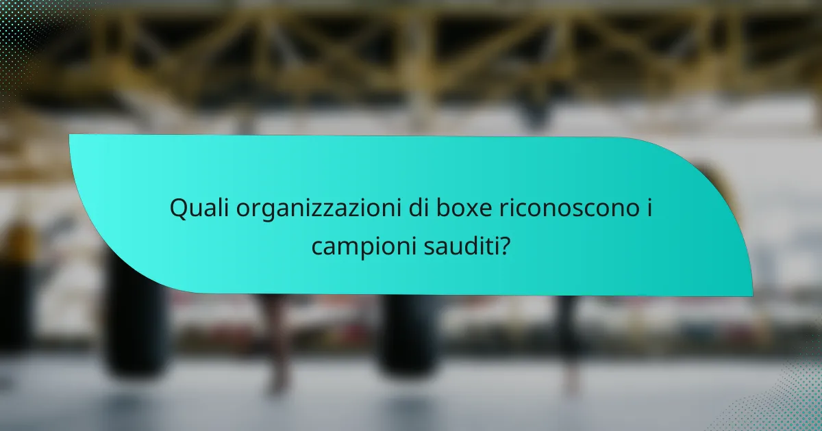 Quali organizzazioni di boxe riconoscono i campioni sauditi?