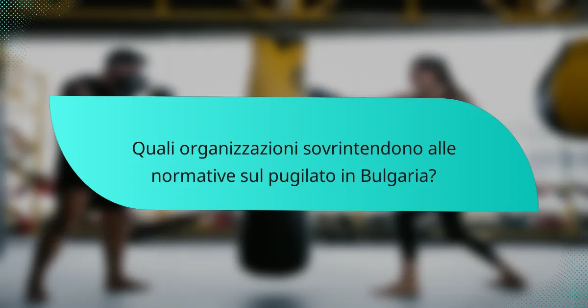 Quali organizzazioni sovrintendono alle normative sul pugilato in Bulgaria?