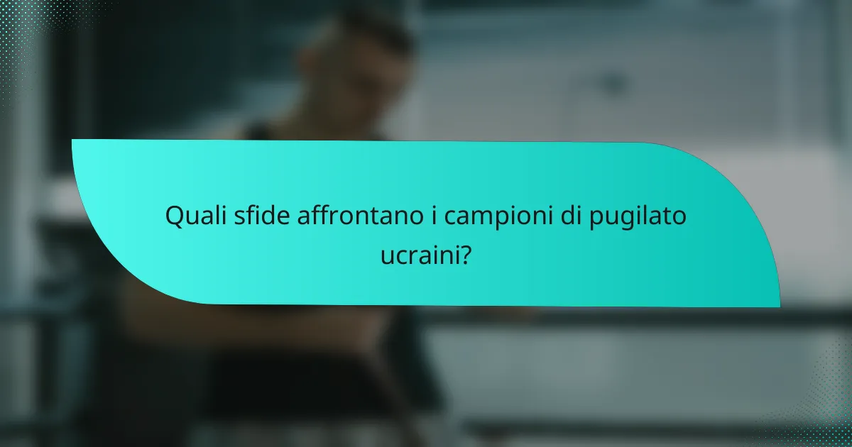 Quali sfide affrontano i campioni di pugilato ucraini?