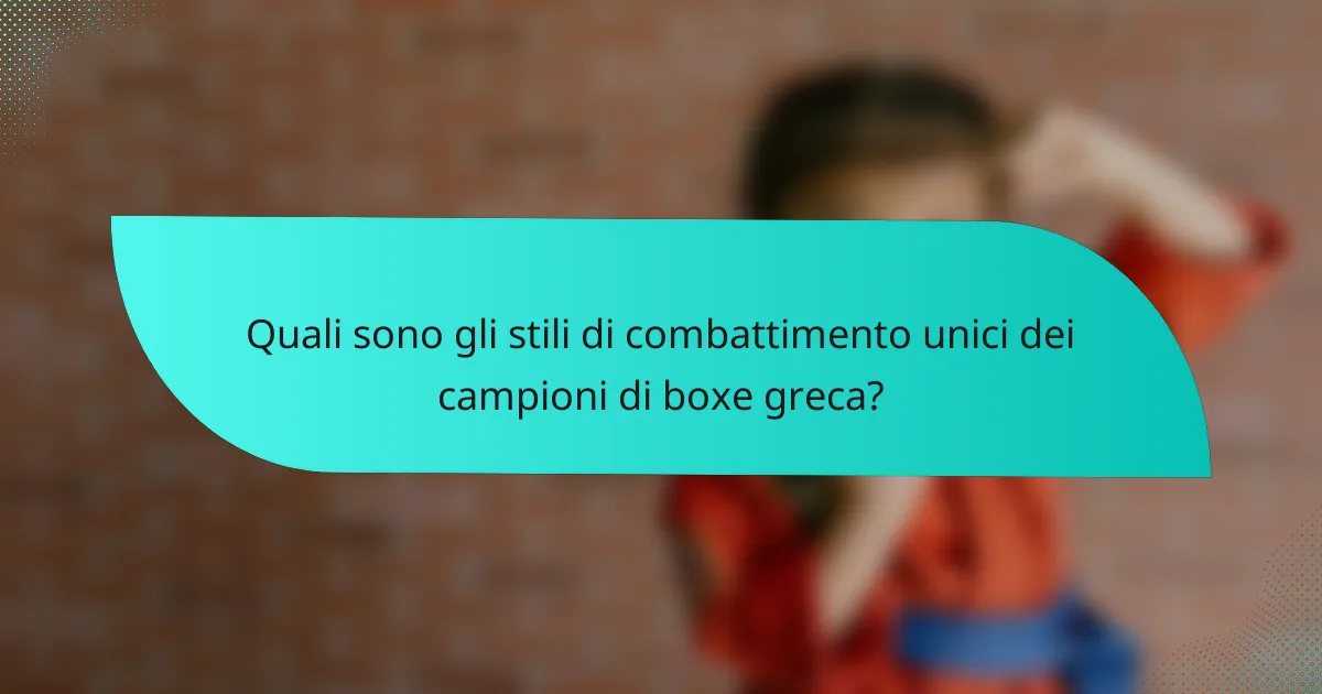 Quali sono gli stili di combattimento unici dei campioni di boxe greca?