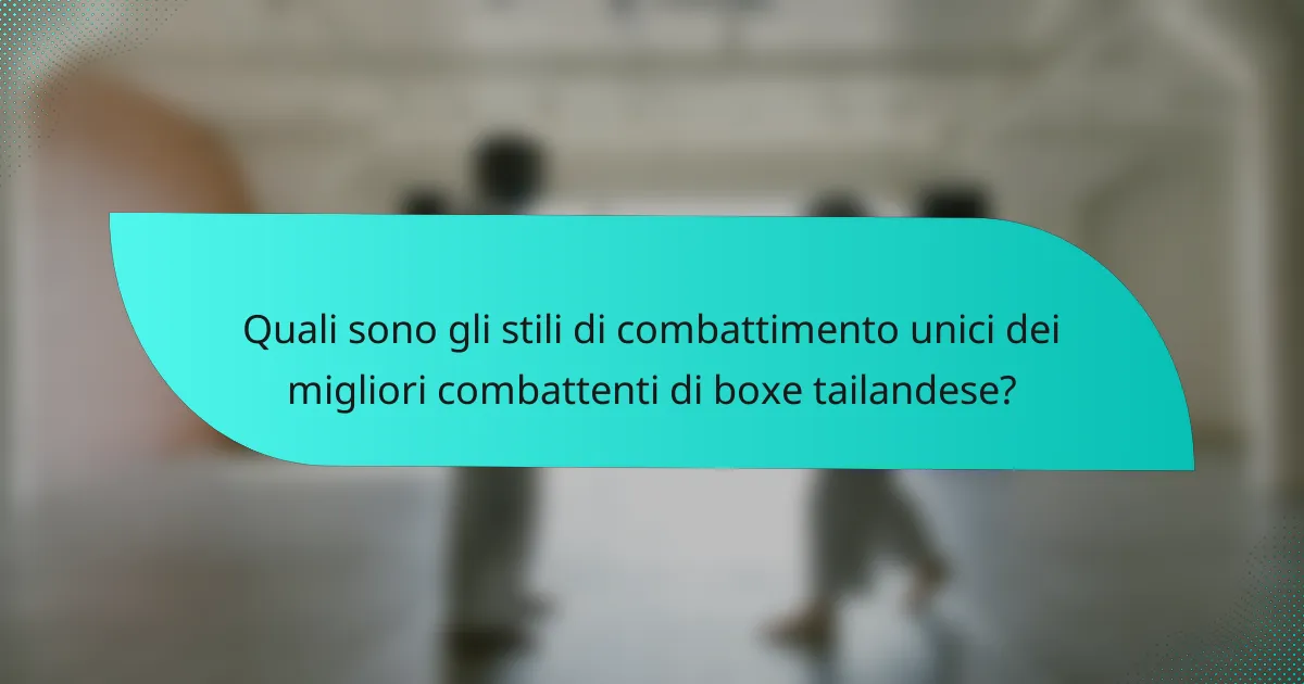 Quali sono gli stili di combattimento unici dei migliori combattenti di boxe tailandese?