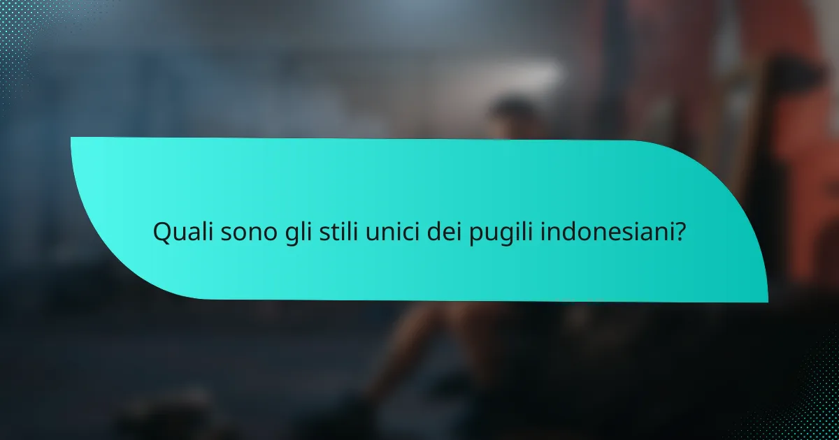 Quali sono gli stili unici dei pugili indonesiani?