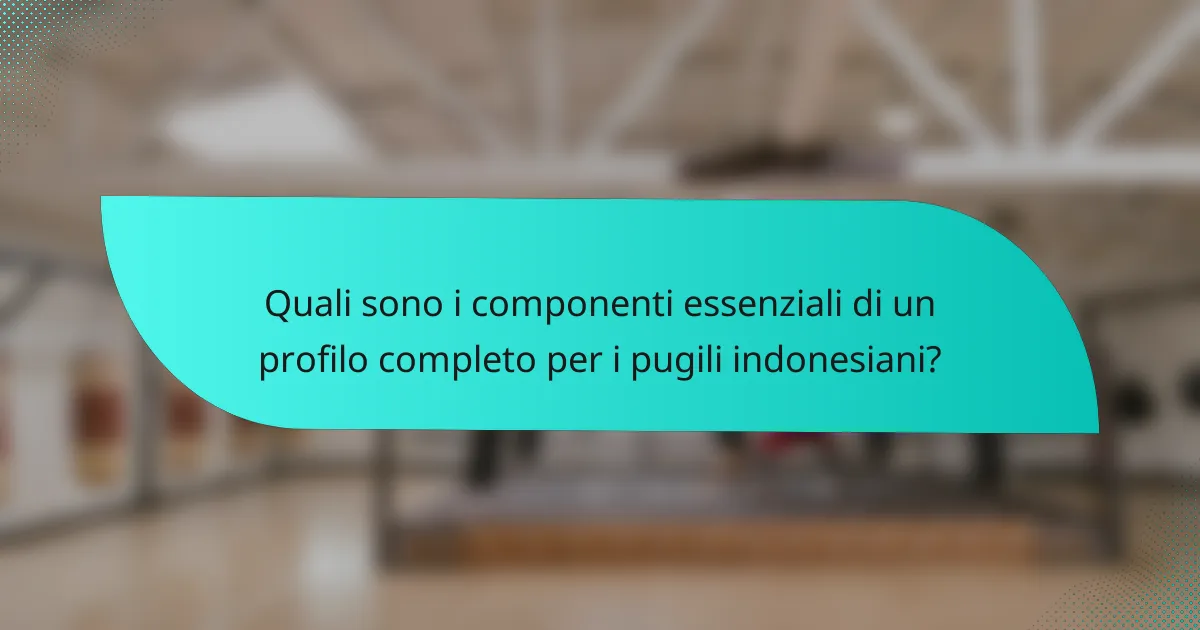 Quali sono i componenti essenziali di un profilo completo per i pugili indonesiani?