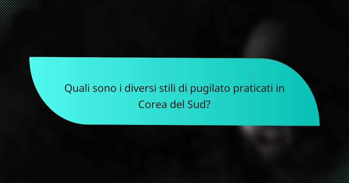 Quali sono i diversi stili di pugilato praticati in Corea del Sud?