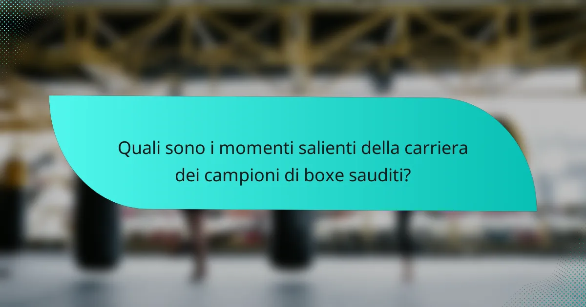 Quali sono i momenti salienti della carriera dei campioni di boxe sauditi?