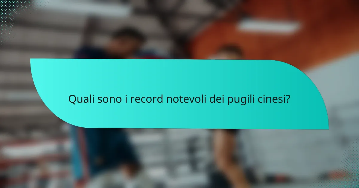 Quali sono i record notevoli dei pugili cinesi?