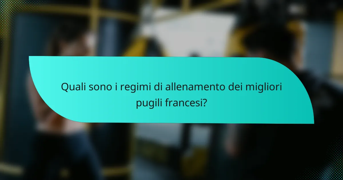 Quali sono i regimi di allenamento dei migliori pugili francesi?