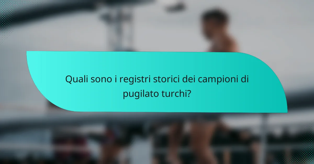 Quali sono i registri storici dei campioni di pugilato turchi?