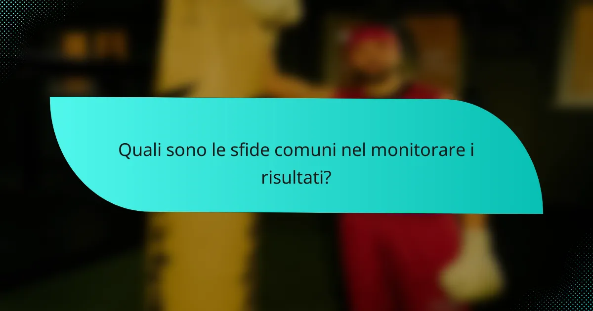 Quali sono le sfide comuni nel monitorare i risultati?