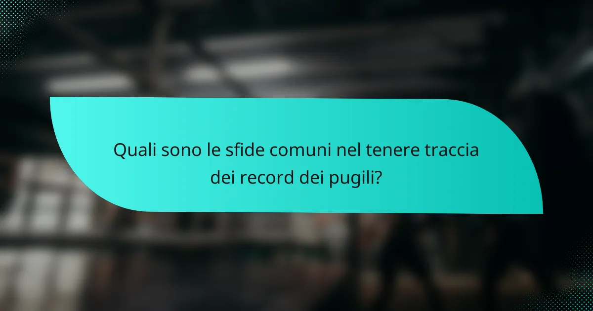 Quali sono le sfide comuni nel tenere traccia dei record dei pugili?