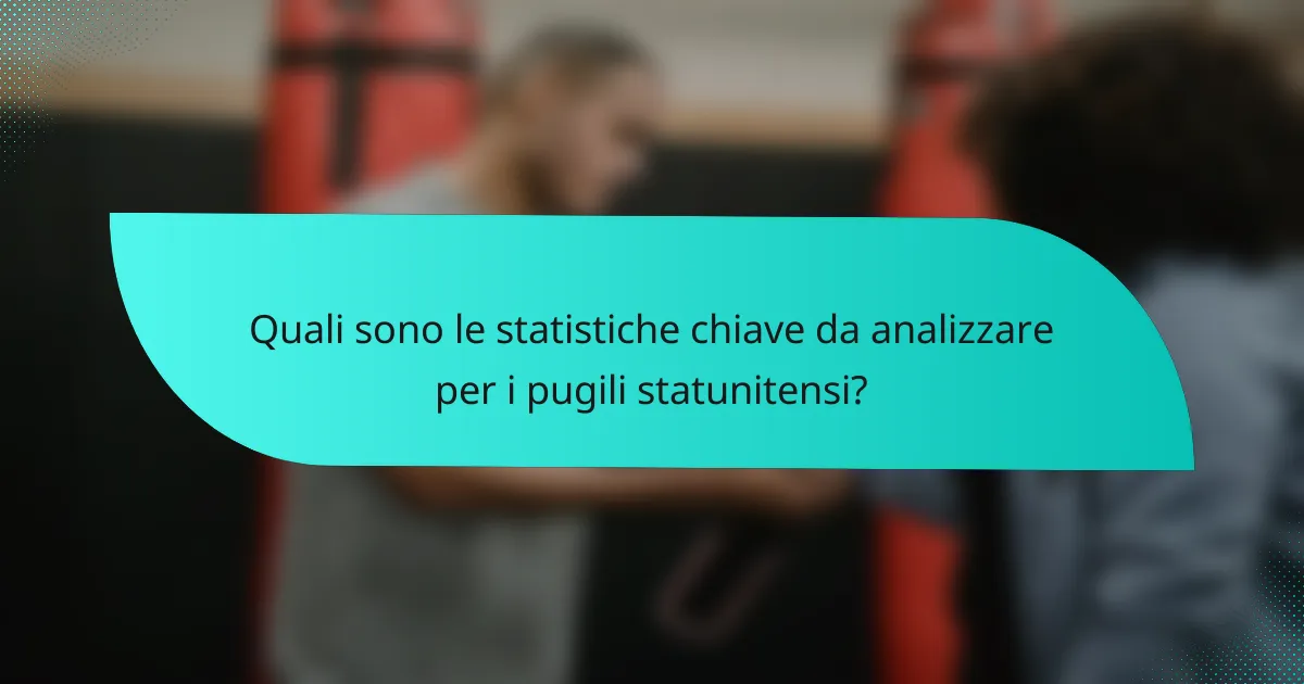Quali sono le statistiche chiave da analizzare per i pugili statunitensi?