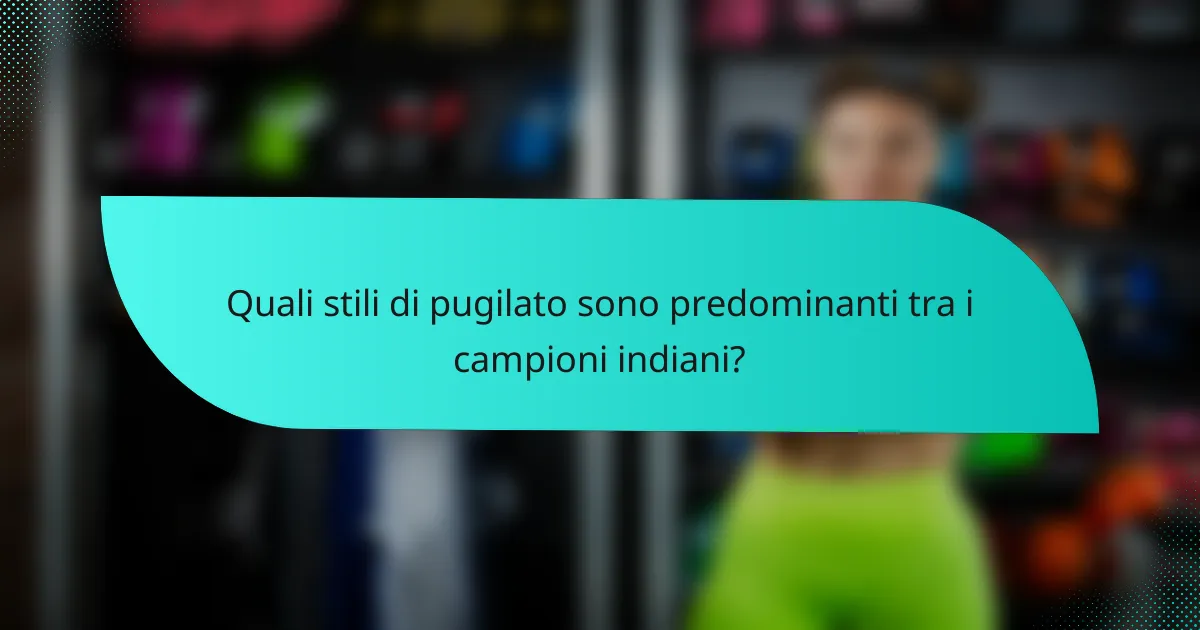 Quali stili di pugilato sono predominanti tra i campioni indiani?